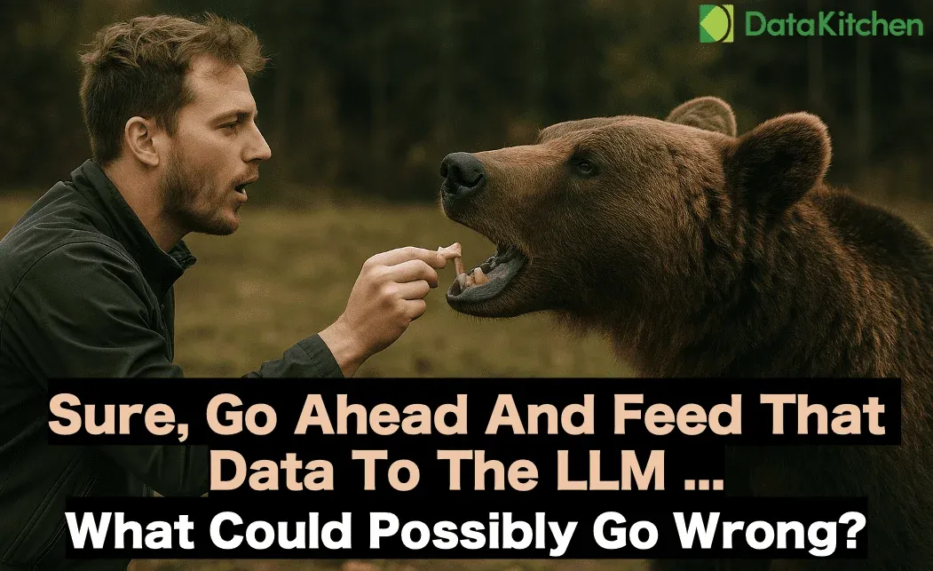 Sure, Go Ahead And Feed That Data To The LLM … What Could Possibly Go Wrong?