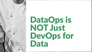 DataOps is NOT Just DevOps for Data