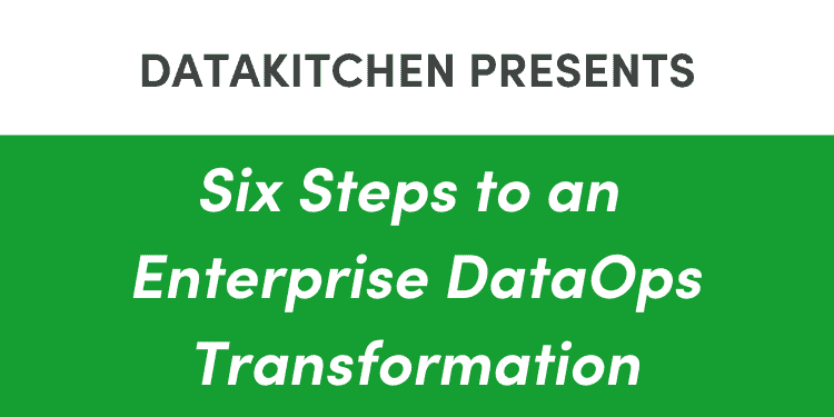 DataKitchen Presents: Six Steps to an Enterprise DataOps Transformation