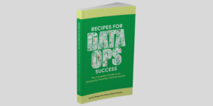 Recipes for DataOps Success: The Complete Guide to An Enterprise DataOps Transformation